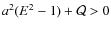 $a^{2}(E^{2}-1)+\mathcal{Q}>0$