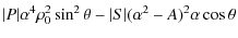 $\displaystyle \vert P\vert\alpha^4\rho_0^2 \sin^2 \theta-\vert S\vert(\alpha^2-A)^2 \alpha \cos \theta$