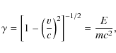 \begin{displaymath}\gamma =\left[ 1-\left( \frac{v}{c}\right) ^{2}\right] ^{-1/2}=\frac{E}{mc^{2}},
\end{displaymath}