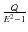 $\frac{\mathcal{Q}}{E^{2}-1}$