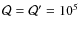 $\mathcal{Q}=\mathcal{Q}^{\prime }=10^{5}$