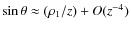 $\sin\theta\approx (\rho_1/z)+O(z^{-4})$