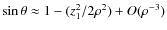 $\sin\theta\approx 1-(z_1^2/2\rho^2)+O(\rho^{-3})$