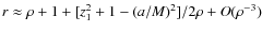 $r\approx\rho+1+{[z_1^2+1-(a/M)^2]/2\rho}+O(\rho^{-3})$