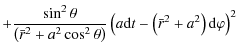 $\displaystyle +\frac{\sin^2 \theta}{ \left(\bar{r}^2+a^2\cos^2\theta\right)} \left(a{\rm d}t-\left(\bar{r}^2+a^2\right) {\rm d}\varphi \right)^2$