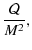 $\displaystyle \frac{\mathcal{Q}}{M^2},$