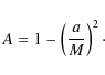 \begin{displaymath}A=1-\left( \frac{a}{M}\right) ^{2}\cdot
\end{displaymath}