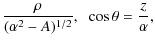 $\displaystyle \frac{\rho }{(\alpha ^{2}-A)^{1/2}},\;\;\cos \theta =\frac{z}{\alpha },$