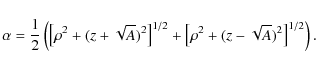 \begin{displaymath}\alpha =\frac{1}{2}\left( \left[\rho ^{2}+(z+\sqrt{A})^{2}\right]^{1/2}+\left[\rho ^{2}+(z-\sqrt{A})^{2}\right]^{1/2} \right).
\end{displaymath}