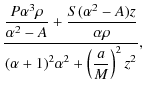 $\displaystyle \frac{\displaystyle{\frac{P\alpha ^{3}\rho }{\alpha ^{2}-A}+
\fra...
...\displaystyle{(\alpha +1)^{2}\alpha
^{2}+\left( \frac{a}{M}\right) ^{2}z^{2}}},$