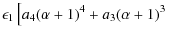 $\displaystyle \epsilon_1\left[ a_{4}(\alpha+1)^{4}+a_{3}(\alpha +1)^{3}\right.$