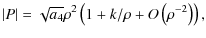 $\displaystyle \vert P\vert=\sqrt{a_4}\rho^2\left(1+k/\rho + O\left(\rho ^{-2}\right)\right),$