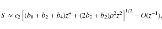\begin{displaymath}S\approx \epsilon _{2}\left[ (b_{0}+b_{2}+b_{4})z^{4}+(2b_{0}+b_{2})\rho
^{2}z^{2}\right] ^{1/2}+O(z^{-1}),
\end{displaymath}