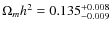 $\Omega_m h^2=0.135^{+0.008}_{-0.009}$