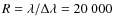 $R=\lambda/\Delta\lambda=20~000$