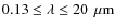 $0.13 \leq \lambda \leq \unit[20]~{\rm\mu m}$