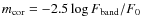 $m_{\rm cor} = -2.5 \log F_{\rm band}/F_{0}$