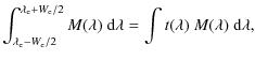 $\displaystyle \int^{\lambda_{\rm e}+W_{\rm e}/2}_{\lambda_{\rm e}-W_{\rm e}/2}
{M(\lambda)~{\rm d}\lambda} = \int{t(\lambda)~M(\lambda)~{\rm d}\lambda},$