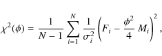 \begin{displaymath}%
\chi^{2}(\phi) = \frac{1}{N-1} \sum_{i=1}^{N} \frac{1}{\sig...
...^{2}}
\left( F_{i} - \frac{\phi^{2}}{4}\:M_{i} \right)^{2},
\end{displaymath}