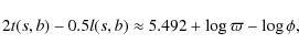 \begin{displaymath}%
2 t(s,b) - 0.5 l(s,b) \approx 5.492 + \log{\varpi} - \log{\phi},
\end{displaymath}
