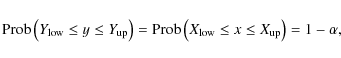 \begin{displaymath}%
{\rm Prob}\left( Y_{\rm low} \le y \le Y_{\rm up} \right) =...
...}\left( X_{\rm low} \le x \le X_{\rm up} \right) = 1 - \alpha,
\end{displaymath}