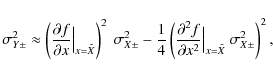 \begin{displaymath}%
\sigma^{2}_{Y \pm} \approx \left( {\frac{\partial{f}}{\part...
...}^2}}\Big \vert _{x=\tilde{X}} ~ \sigma^{2}_{X \pm} \right)^2,
\end{displaymath}
