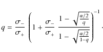 \begin{displaymath}%
q=\frac{\sigma_{-}}{\sigma_{+}}~\left( 1 + \frac{\sigma_{-}...
...\alpha/2}{q}}}{1-\sqrt{\frac{\alpha/2}{1-q}}}\right)^{-1}\cdot
\end{displaymath}