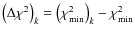 $\left(\Delta\chi^{2}\right)_{k}=\left(\chi^{2}_{\rm min}\right)_{k}-\chi^{2}_{\rm min}$
