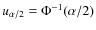 $u_{\alpha/2}=\Phi^{-1}(\alpha/2)$