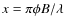 $x = \pi \phi B/\lambda$