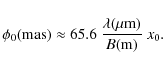 \begin{displaymath}%
\phi_{0}({\rm mas}) \approx 65.6~\frac{\lambda({\rm\mu m})}{B({\rm m})}~x_{0}.
\end{displaymath}