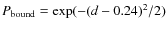 $P_{\rm bound}=\exp(-(d-0.24)^2/2)$