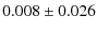 $\displaystyle 0.008\pm 0.026$