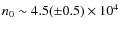 $n_0\sim4.5(\pm0.5)\times10^4$