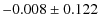 $\displaystyle -0.008\pm0.122$