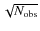 $\sqrt{N_{\rm obs}}$