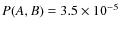 $P(A,B)= 3.5\times 10^{-5}$