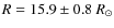 $R=15.9\pm 0.8~R_{\odot}$