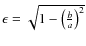 $\epsilon = \sqrt{1 - \left(\frac{b}{a}\right)^2}$