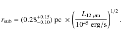 \begin{displaymath}%
r_{\rm sub}= (0.28^{+0.15}_{-0.10})~{\rm pc}~\times\left(\frac{L_{\rm 12~\rm\mu m}}{10^{45}~\rm erg/s}\right)^{1/2}.
\end{displaymath}