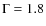 $\Gamma=1.8$