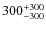 $\rm 300^{+300}_{-300 }$