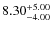 $\rm 8.30^{+5.00 }_{- 4.00 }$