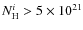 $N_{\rm {H}}^{i}>5\times 10^{21}$