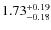 $\rm 1.73^{+ 0.19 }_{ -0.18 }$