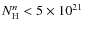 $N_{\rm {H}}^{n} < 5\times10^{21}\:$