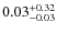 $\rm0.03^{+ 0.32 }_{ -0.03 }$