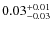 $\rm0.03^{+ 0.01 }_{ -0.03 }$