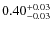 $\rm0.40^{+ 0.03 }_{ -0.03 }$