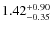 $\rm 1.42^{+ 0.90 }_{ -0.35 }$